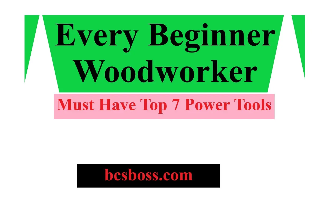 Every Beginner Woodworker Must Have Top 7 Power Tools