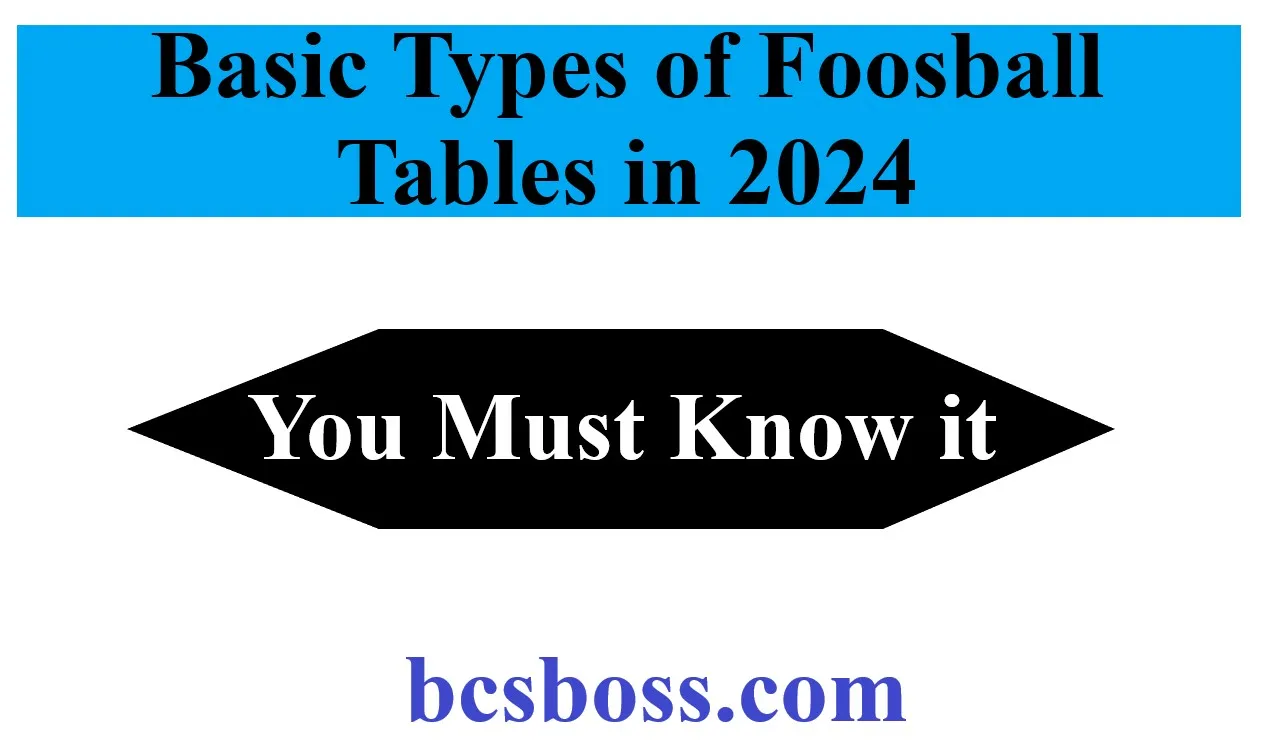Basic Types of Foosball Tables in 2024 | Must Know it