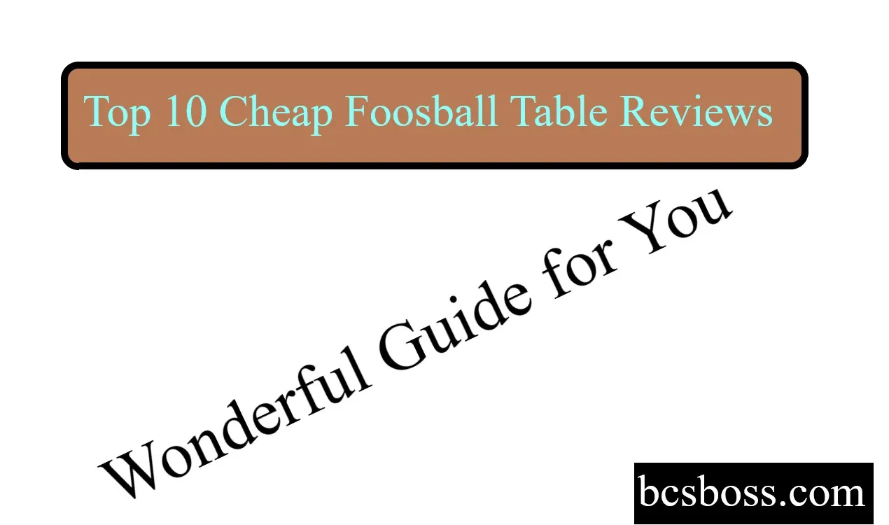 Best Ever Top 10 Cheap Foosball Table Reviews | Wonderful Guide for You