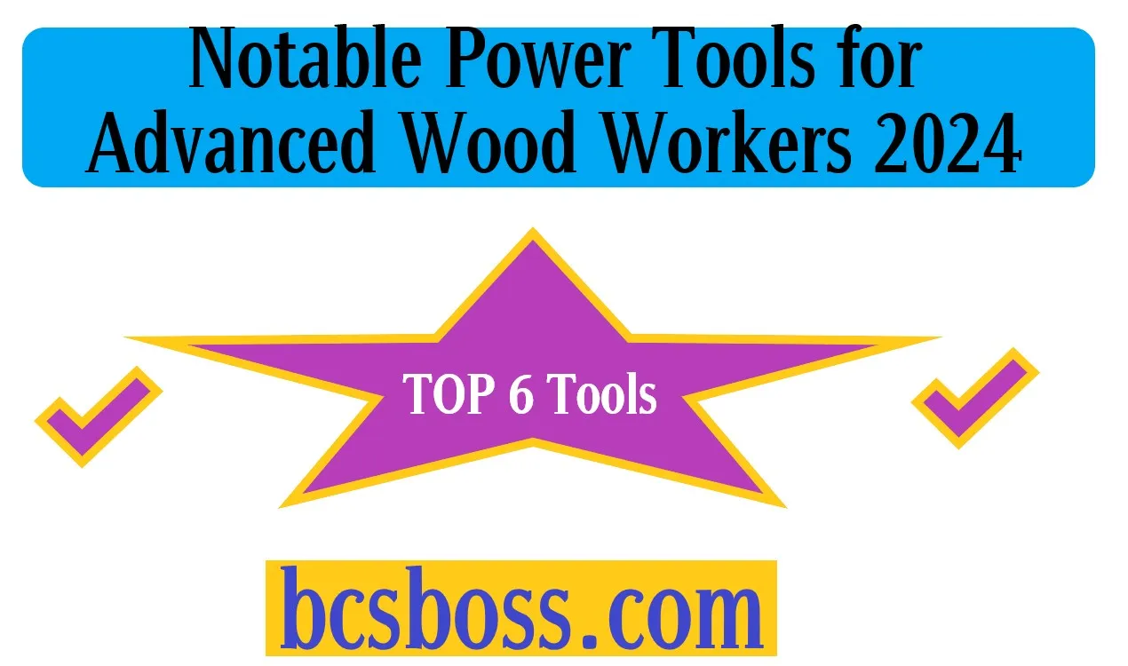 Notable Power Tools for Advanced Wood Workers 2024